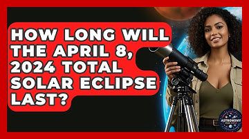 How Long Will The April 8, 2024 Total Solar Eclipse Last? - Astronomy Made Simple