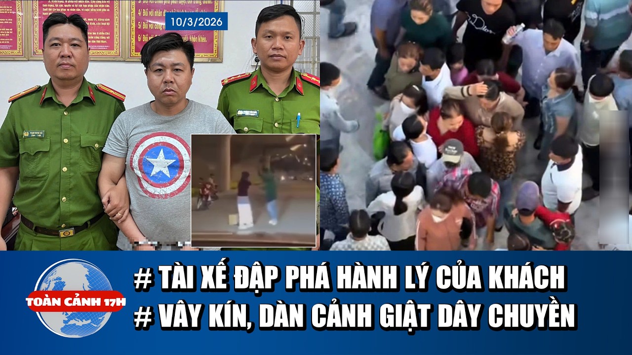 TOÀN CẢNH 17H 10/3: Lý do tài xế đập vali, dọa đánh khách | Vây kín, dàn cảnh giật dây chuyền khách