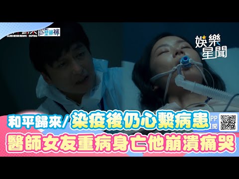 和平歸來/染疫後仍心繫病患 醫師女友重病身亡他崩潰痛哭｜三立娛樂星聞