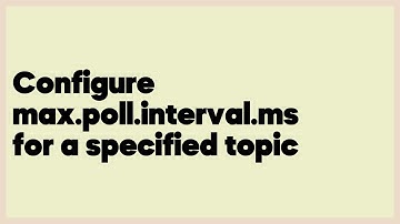 Configure max.poll.interval.ms for a specified topic  (1 answer)