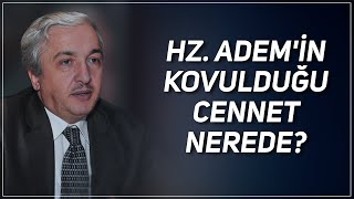 HZ. ADEM'İN KOVULDUĞU CENNET NEREDE? PROF. DR. MEHMET OKUYAN