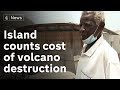 St Vincent: ‘I’ve never seen such devastation’ - Island counts cost of volcanic eruption