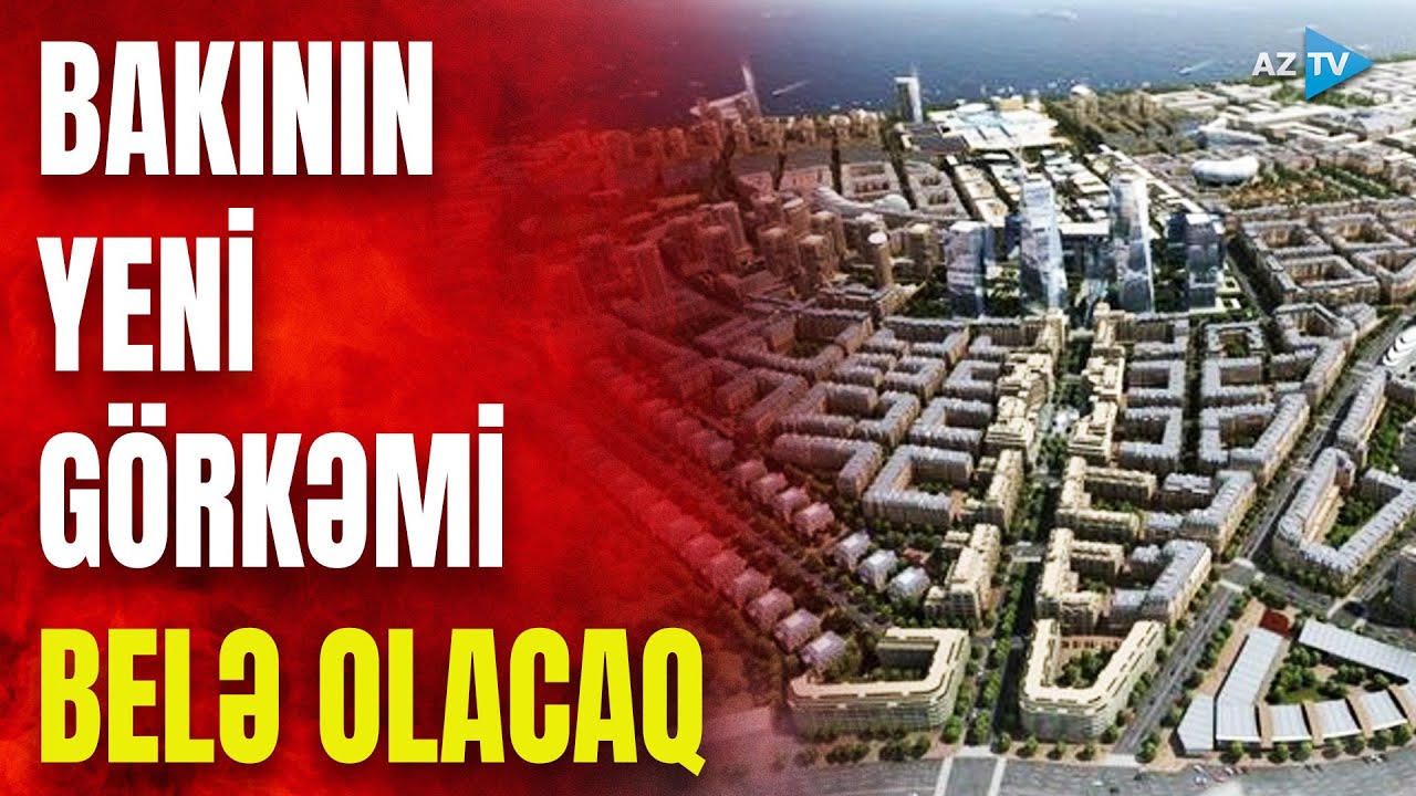 Bakının yeni görkəmi BELƏ OLACAQ: 2035-ci ilədək hansı yeniliklər gözlənilir? - XÜSUSİ REPORTAJ