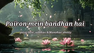 Pairon mein bandhan hai-(Lyrics) Mohabbatein-(2000)| jatin-lalit, udbhav & Manohar Shetty
