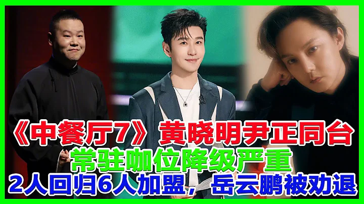 《中餐廳7》黃曉明尹正同台，常駐咖位降級嚴重，2人回歸6人加盟，岳雲鵬被勸退！#中餐廳7#黃曉明#尹正#岳雲鵬 - 天天要聞