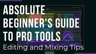 Absolute Beginner's Guide to Pro Tools - Pro Tools Mixing Tips and Pro Tools Editing Tips