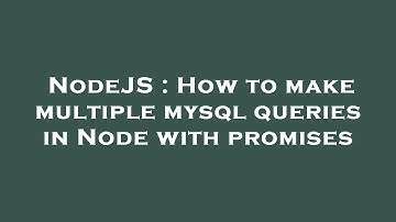 NodeJS : How to make multiple mysql queries in Node with promises