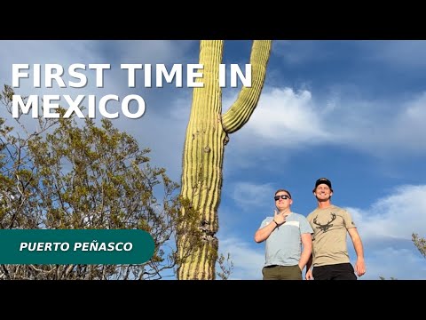 Traveling to Mexico for the First Time (Puerto Peñasco)