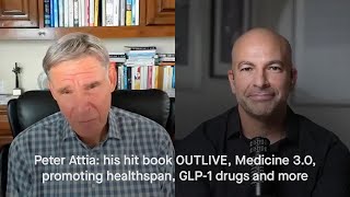 Peter Attia: his hit book OUTLIVE, Medicine 3.0, promoting healthspan, GLP1 drugs and more
