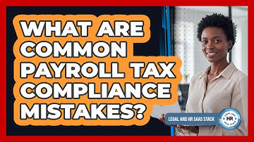 What Are Common Payroll Tax Compliance Mistakes?