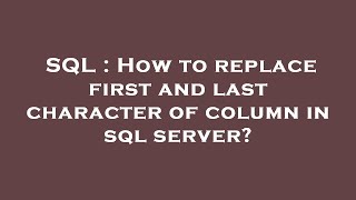 SQL : How to replace first and last character of column in sql server