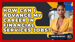 How Can I Advance My Career in Financial Services Jobs? - Finance Job Strategist
