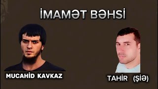 MUCAHİD KAVKAZ VS  ŞİƏ TAHİR / İmamət Bəhsi ❗️