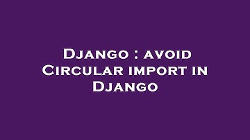 Django : avoid Circular import in Django