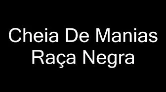 RAÇA NEGRA - CHEIA DE MANIAS (LETRA) RAÇA NEGRA - CHEIA DE MANIAS (LETRA)
