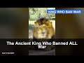 The Ancient King Who Banned ALL War
