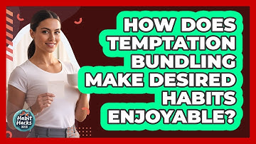 How Does Temptation Bundling Make Desired Habits Enjoyable? - Habit Hacks Hub