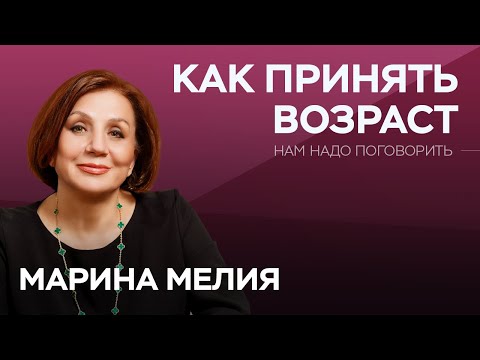 Как не бояться и принять возраст / Марина Мелия // Нам надо поговорить