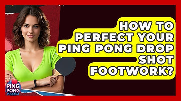 How To Perfect Your Ping Pong Drop Shot Footwork? - Ping Pong Prodigy