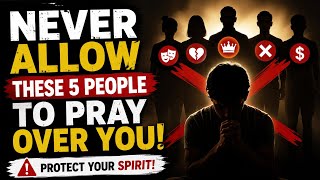 NEVER Allow These 5 People to Pray Over You (God's Warning)