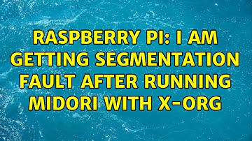 Raspberry Pi: I am getting segmentation fault after running Midori with x-org