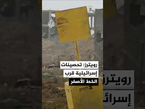 رويترز: تحصينات إسرائيلية قرب الخط الأصفر