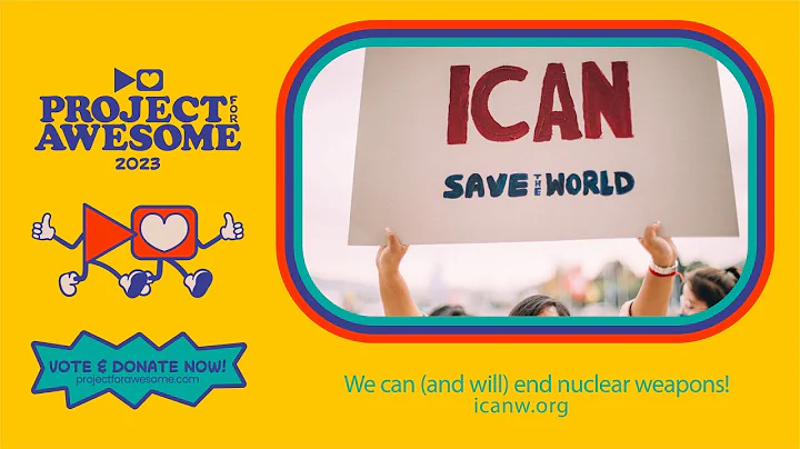 Ending nuclear weapons | Project for awesome 2023 | ICAN