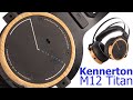 Обзор наушников Kennerton M12 Titan: топовый звук по цене входного билета в Hi-Fi