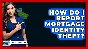 How Do I Report Mortgage Identity Theft? - CreditGuide360.com