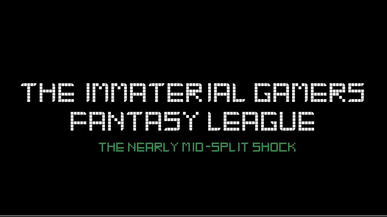 The Nearly Mid-Split Shock - The Immaterial Gamers Fantasy League Episode 4