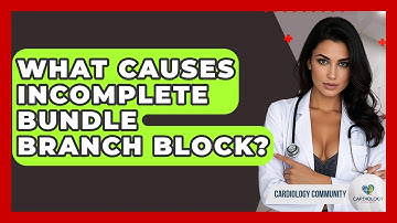 What Causes Incomplete Bundle Branch Block? - Cardiology Community