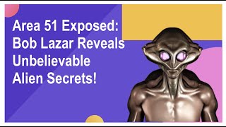 Area 51 Exposed: Bob Lazar Reveals the Unbelievable Alien Secrets!