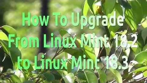 How To Upgrade From Linux Mint 18.2 to Linux Mint 18.3