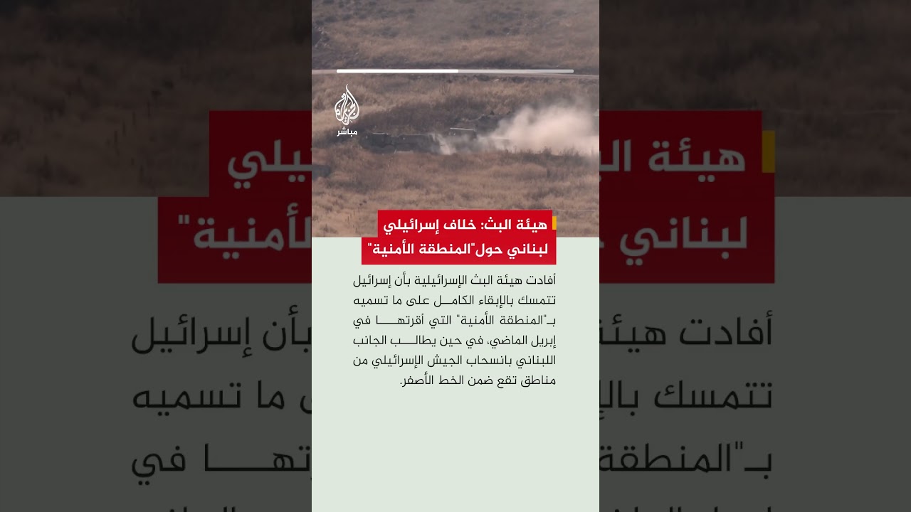 هيئة البث: إسرائيل تصر على الاحتفاظ بكامل المنطقة الأمنية في حين يطالب الجانب اللبناني بانسحابها