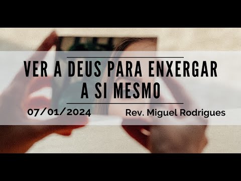Ver a Deus para enxergar a si mesmo | Rev. Miguel Rodrigues | 07.01.2023