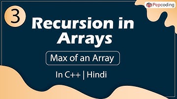 Max of an Array | Recursion in Arrays | In Hindi | C++ | Video_3