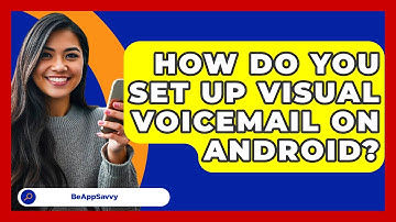 How Do You Set Up Visual Voicemail On   Android? - Be App Savvy