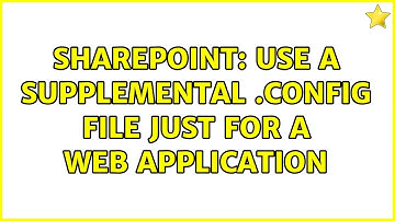 Sharepoint: Use a supplemental .config file just for a web application (3 Solutions!!)