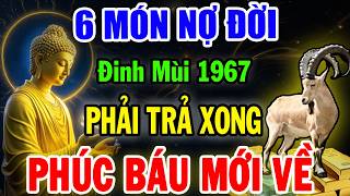 Tuổi Đinh Mùi 1967: Thần Phật chỉ rõ, có 6 MÓN NỢ ĐỜI, Trả xong rồi, Hậu vận an nhàn sung túc