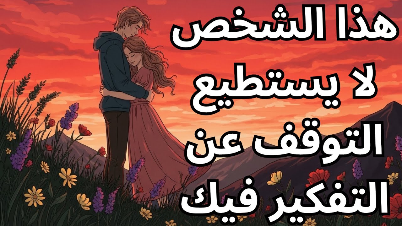 يكشف لك الله اليوم: هذا الشخص يفكر فيك أكثر مما تتخيل