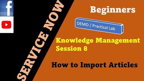 ServiceNow Knowledge management | how to import articles from external files | knowledge management