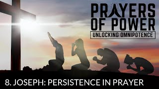 Joseph: Persistence in Prayer - Prayers of Power, Unlocking Omnipotence (Part 8)