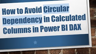 How to Avoid Circular Dependency in Calculated Columns in Power BI DAX
