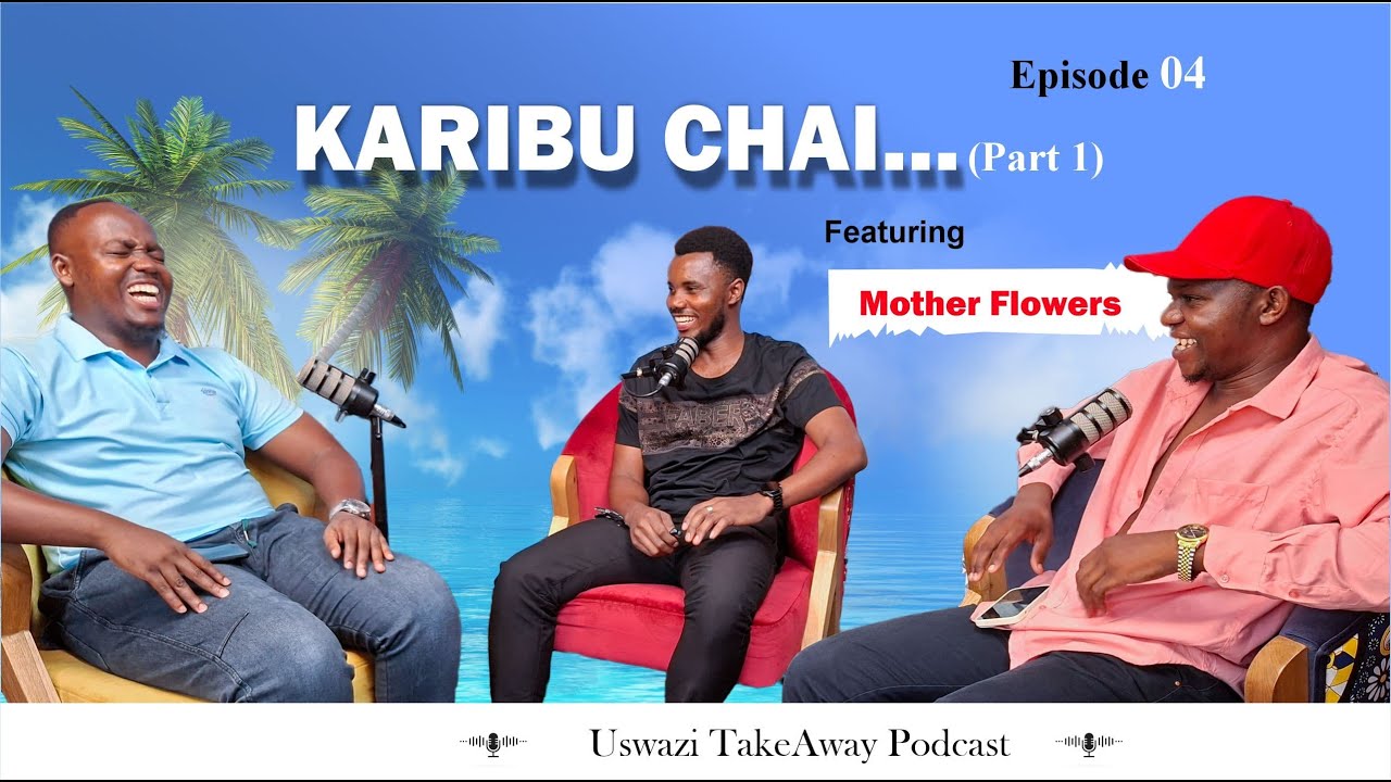 USWAZI TAKEAWAY PODCAST 🎙️ | Ep 4 Part 1 | Karibu Chai Feat. Juma Siwa A.K.A Mother Flowers
