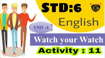 Unit :4 Watch your Watch - Activity : 11  || STD: 6 English || Sem : 1 ||