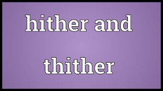 Hither and thither Meaning