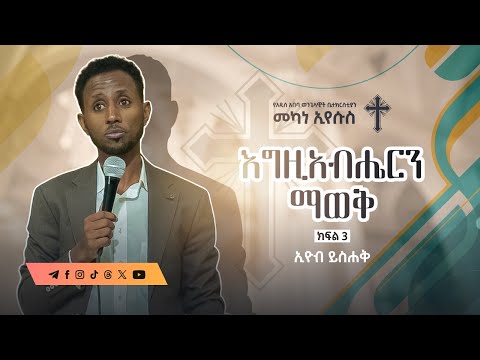 እግዚአብሔርን ማወቅ Part 3 ኢዮብ ይስሐቅ Eyob Yishak AAECMY 2024