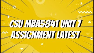 CSU MBA5841 Unit 7 Assignment Latest 2021 February