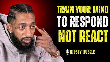 ⭐ Train Your Mind to RESPOND, Not REACT | NIPSEY HUSSLE