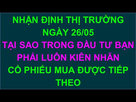 CHỨNG KHOÁN | NHẬN ĐỊNH THỊ TRƯỜNG NGÀY 26/05. TẠI SAO TRONG ĐẦU TƯ BẠN PHẢI LUÔN KIÊN NHẪN. CHỨNG KHOÁN | NHẬN ĐỊNH THỊ TRƯỜNG NGÀY 26/05. TẠI SAO TRONG ĐẦU TƯ BẠN PHẢI LUÔN KIÊN NHẪN.